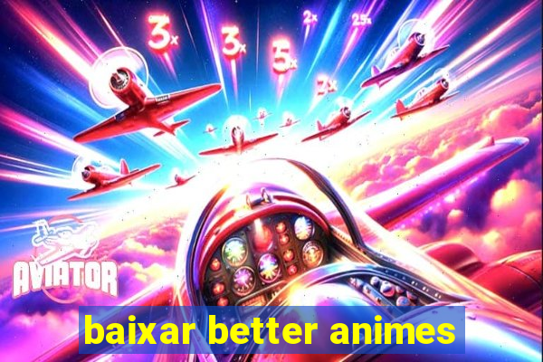 baixar better animes